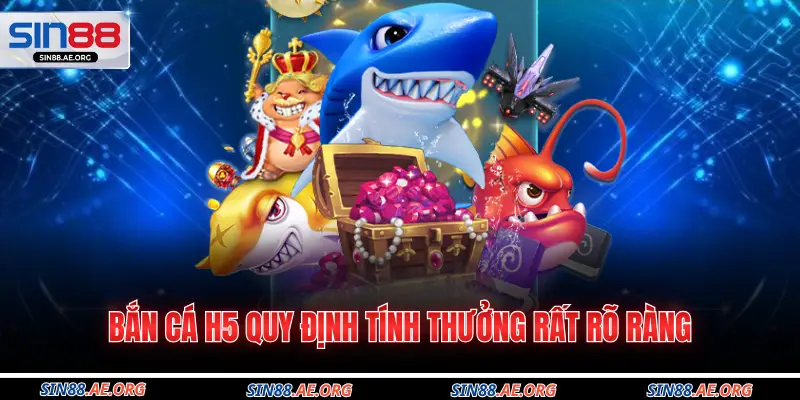 Bắn cá H5 quy định tính thưởng rất rõ ràng