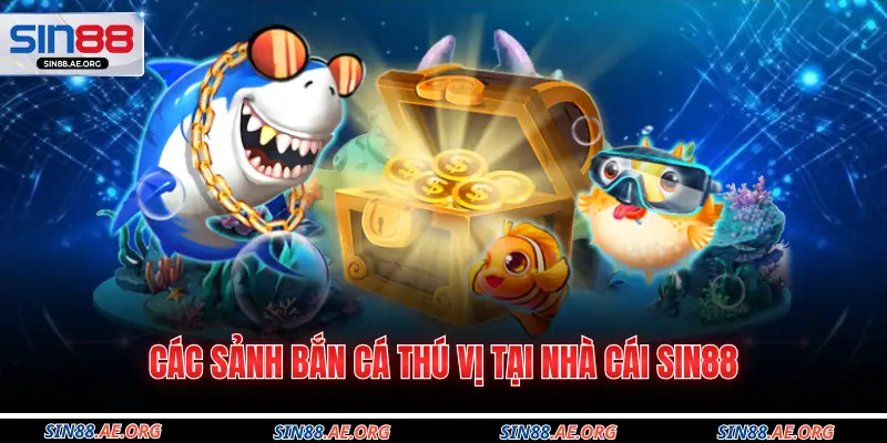 Các sảnh bắn cá thú vị tại nhà cái Sin88