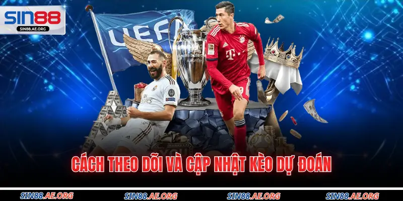 Cách theo dõi và cập nhật kèo dự đoán 
