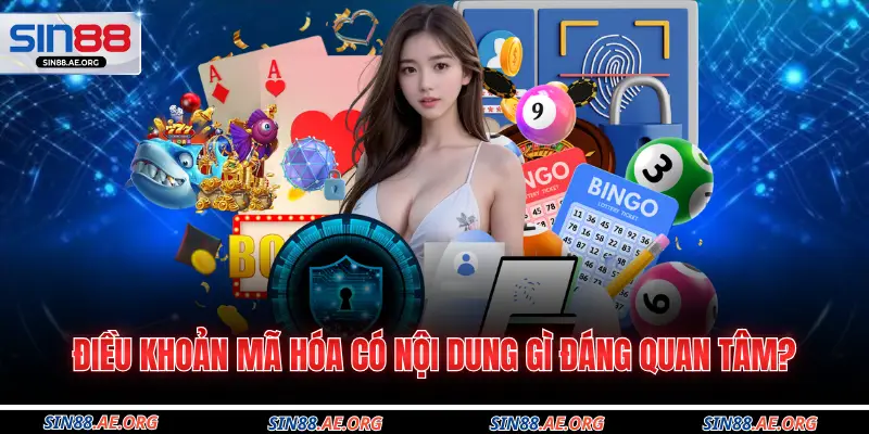 Điều khoản mã hóa có nội dung gì đáng quan tâm?