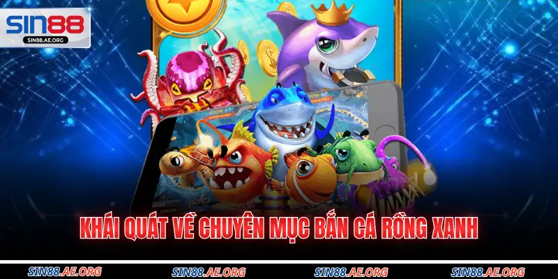 Khái quát về chuyên mục bắn cá rồng xanh