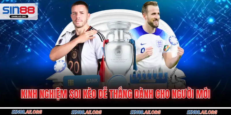 Kinh nghiệm soi kèo dễ thắng dành cho người mới