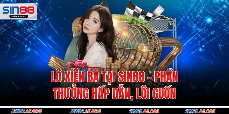 Lô Xiên Ba Tại Sin88 - Phần Thưởng Hấp Dẫn, Lôi Cuốn