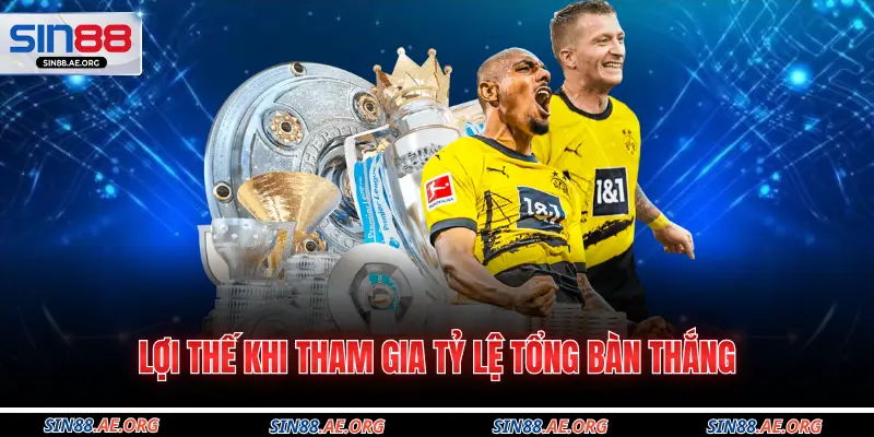 Lợi thế khi tham gia tỷ lệ tổng bàn thắng 