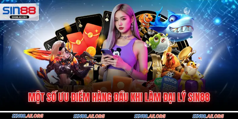 Một số ưu điểm hàng đầu khi làm đại lý Sin88
