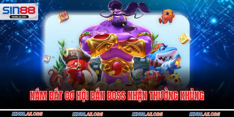 Nắm bắt cơ hội bắn Boss nhận thưởng khủng