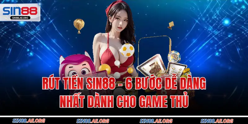Rút Tiền Sin88 - 6 Bước Dễ Dàng Nhất Dành Cho Game Thủ